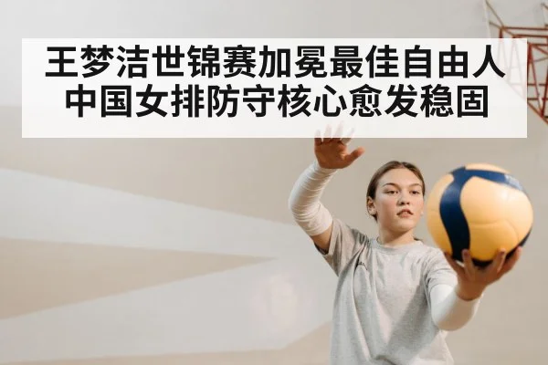 王梦洁世锦赛加冕最佳自由人 中国女排防守核心愈发稳固